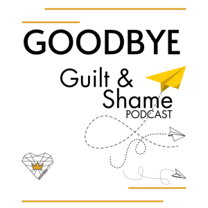 Goodbye Guilt & Shame