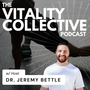 The Vitality Collective Podcast w/Dr. Jeremy Bettle
