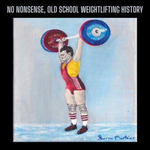 NO NONSENSE, OLD SCHOOL WEIGHTLIFTING HISTORY