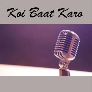 Koi Baat Karo