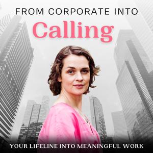 From Corporate Into Calling: Career Change, Burnout, Meaningful Work, Find Your Purpose