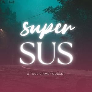 Super SUS: A True Crime Podcast by Ande Breunig & Amethyst Cannady