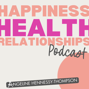Happiness Health Relationships Podcast