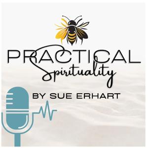 Practical Spirituality With Sue Erhart
