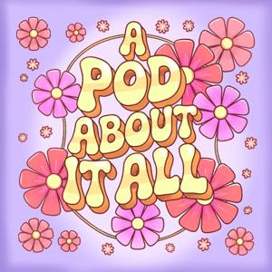 A Pod About It ALL