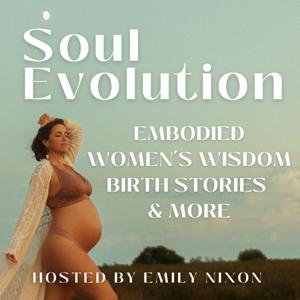 Soul Evolution: Embodied Women’s Wisdom, Birth Stories and More by Emily Grace Nixon