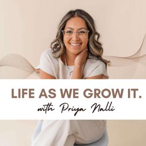 Life as We Grow It with Priya Nalli