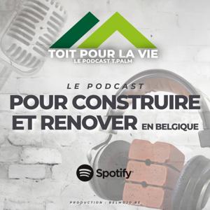 Toit pour la vie, le podcast T.PALM, pour construire et rénover en Belgique.