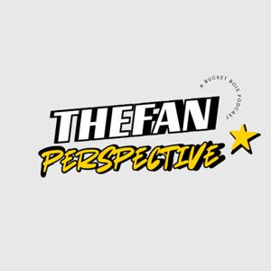 The Fan Perspective (A Bucket Bois Podcast)