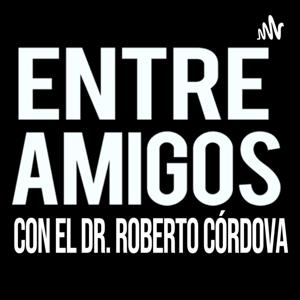 Entre Amigos con el Dr. Roberto Córdova