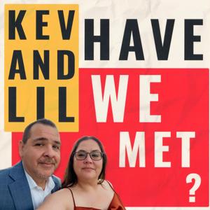 The Kev and Lil have we met Podcast