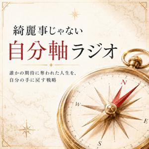 綺麗事じゃない自分軸ラジオ 〜誰かの期待に奪われた人生を、自分の手に戻す戦略〜