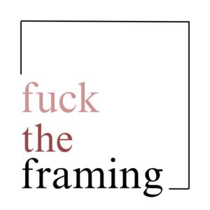 fuck the framing.
