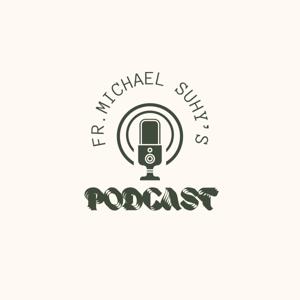 Fr. Michael Suhy's Podcasts