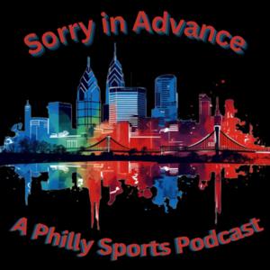 Sorry In Advance: A Philly Sports Podcast