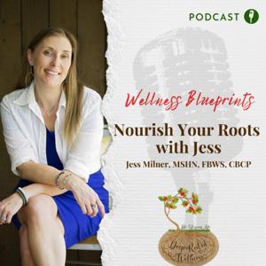 Wellness Blueprints: Nourish Your Roots with Jess