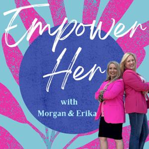Empower Her with Morgan & Erika