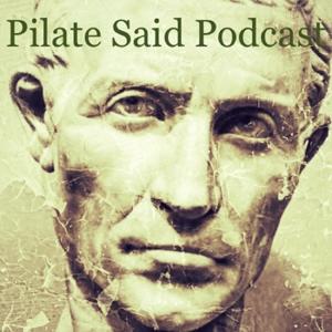 Pilate Said Podcast