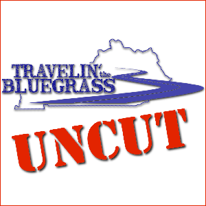 Travelin' the Bluegrass "Uncut"