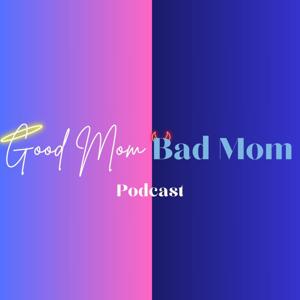 Good Mom/Bad Mom Podcast