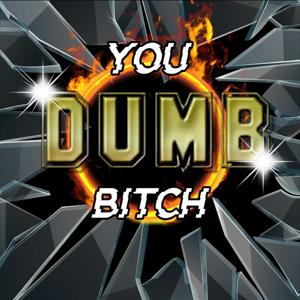 You Dumb Bitch