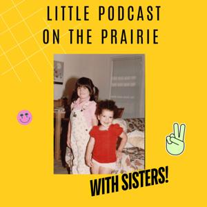 Little Podcast on the Prairie With Sisters!