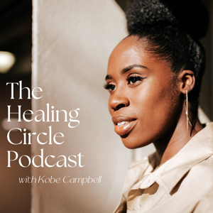 The Healing Circle Podcast with Kobe Campbell by Kobe Campbell