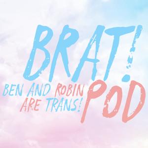 BRAT! Pod (Ben and Robin Are Trans!)