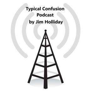 Typical Confusion Pod Cast Hosted by Jim Holliday