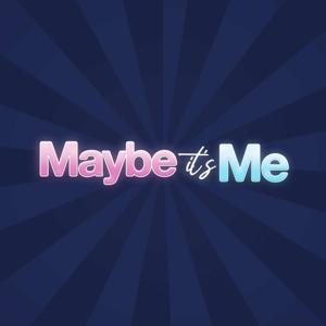 Maybe It's Me