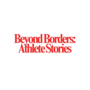 Beyond Borders: Athlete Stories