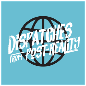 Dispatches from Post-Reality