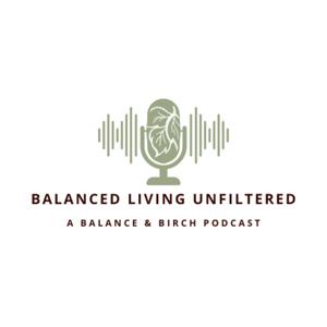 Balanced Living Unfiltered