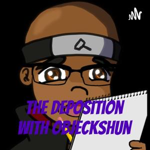 The Deposition with Objeckshun
