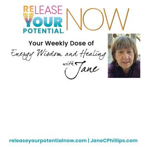 Release Your Potential Now with Jane: Your weekly dose of energy wisdom and healing