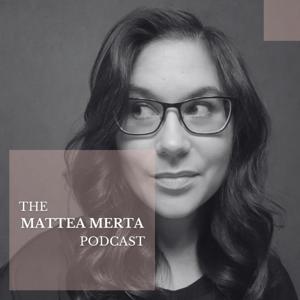 The Mattea Merta Podcast