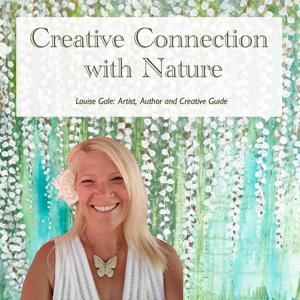Creative Connection with Nature - by Artist Louise Gale Podcast