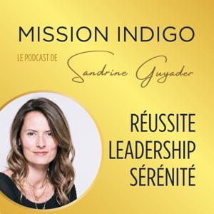 Mission Indigo, le podcast de votre Réussite, Sérénité & Leadership, par Sandrine Guyader