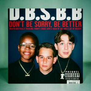 Don't Be Sorry Be Better
