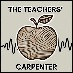 The Teachers' Carpenter Podcast