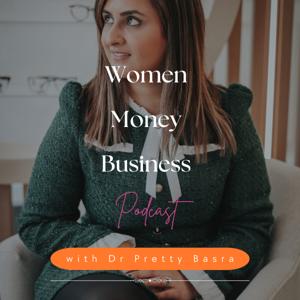 The Women Money Business Podcast with Dr Pretty Basra