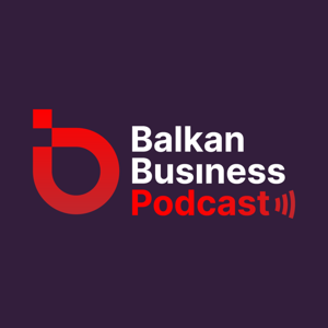Balkan Business Podcast: Biznis na Balkanu
