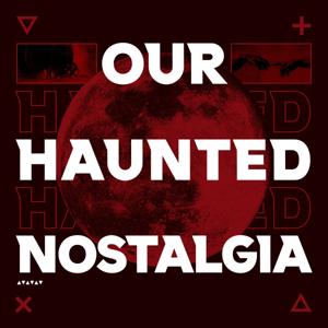 Our Haunted Nostalgia