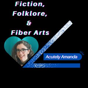 Acutely Amanda: Fiction, Folklore, and Fiber Arts