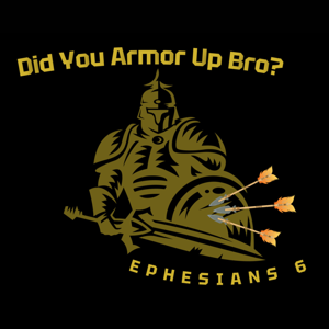 Did You Armor Up Bro? Ephesians 6