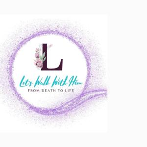 Let's Walk with HIM from Death to Life!