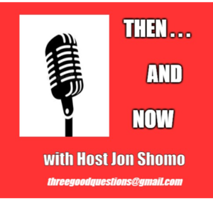 Then...and Now with Host Jon Shomo