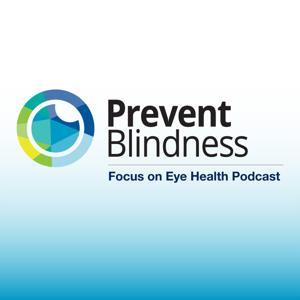 Prevent Blindness Focus on Eye Health Podcast