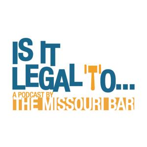 "Is It Legal To"...a podcast by The Missouri Bar