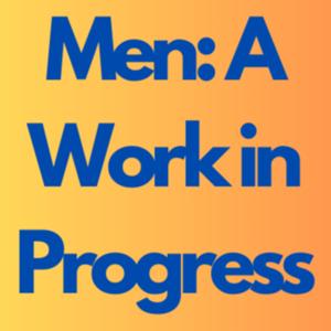Men: A Work in Progress